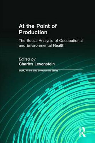 Cover image for At the Point of Production: The Social Analysis of Occupational and Environmental Health