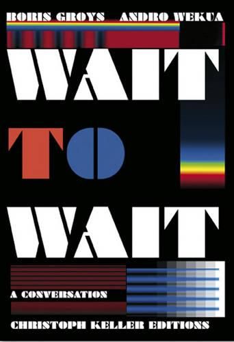 Boris Groys/Andro Wekua: Wait to Wait