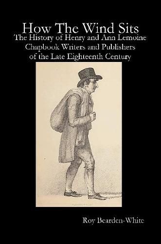 Cover image for How The Wind Sits: The History of Henry and Ann Lemoine, Chapbook Writers and Publishers of the Late Eighteenth Century