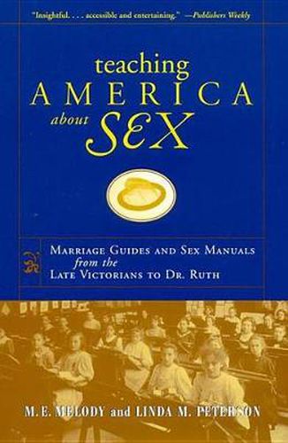 Cover image for Teaching America About Sex: Marriage Guides and Sex Manuals from the Late Victorians to Dr. Ruth