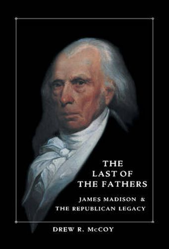 Cover image for The Last of the Fathers: James Madison and the Republican Legacy