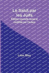 Cover image for Le Salut par les Juifs; Edition nouvelle revue et modifiee par l'auteur