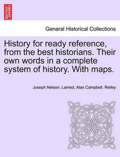 Cover image for History for Ready Reference, from the Best Historians. Their Own Words in a Complete System of History. with Maps.