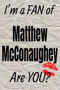 Cover image for I'm a Fan of Matthew McConaughey Are You? Creative Writing Lined Journal: Promoting Fandom and Creativity Through Journaling...One Day at a Time
