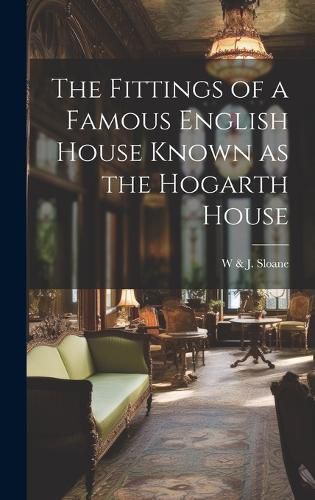 Cover image for The Fittings of a Famous English House Known as the Hogarth House