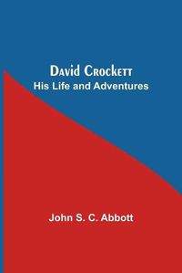 Cover image for David Crockett: His Life And Adventures