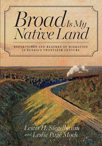 Cover image for Broad Is My Native Land: Repertoires and Regimes of Migration in Russia's Twentieth Century