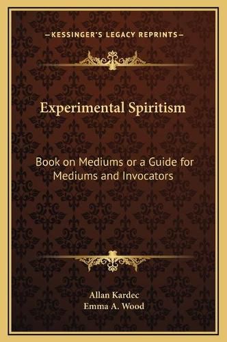 Experimental Spiritism: Book on Mediums or a Guide for Mediums and Invocators