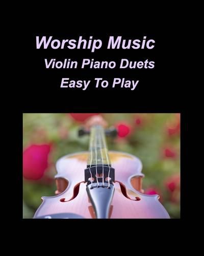 Cover image for Worship Music Violin Piano Duets Easy To Play: Violin Piano Duets Easy Chords Lyrics Church Worship Praise