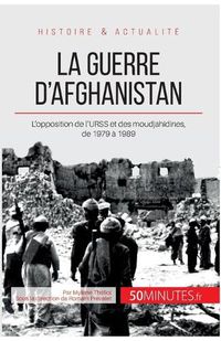 Cover image for La guerre d'Afghanistan: L'opposition de l'URSS et des moudjahidines, de 1979 a 1989