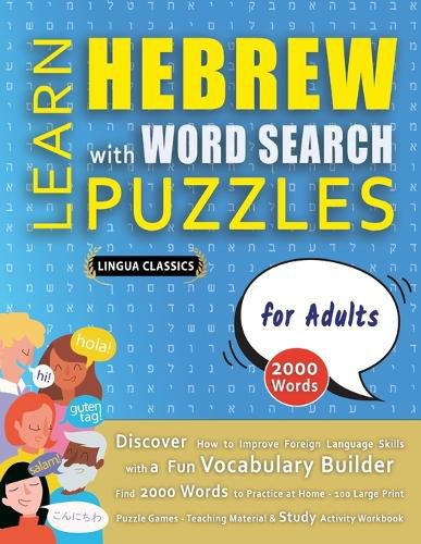 Cover image for LEARN HEBREW WITH WORD SEARCH PUZZLES FOR ADULTS - Discover How to Improve Foreign Language Skills with a Fun Vocabulary Builder. Find 2000 Words to Practice at Home - 100 Large Print Puzzle Games - Teaching Material, Study Activity Workbook