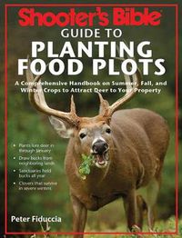 Cover image for Shooter's Bible Guide to Planting Food Plots: A Comprehensive Handbook on Summer, Fall, and Winter Crops To Attract Deer to Your Property