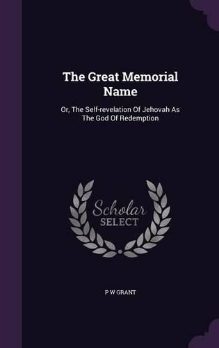 Cover image for The Great Memorial Name: Or, the Self-Revelation of Jehovah as the God of Redemption