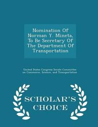 Cover image for Nomination of Norman Y. Mineta, to Be Secretary of the Department of Transportation - Scholar's Choice Edition