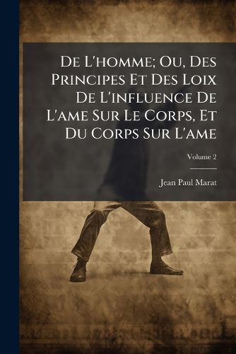 Cover image for de L'Homme; Ou, Des Principes Et Des Loix de L'Influence de L'Ame Sur Le Corps, Et Du Corps Sur L'Ame, Volume 2