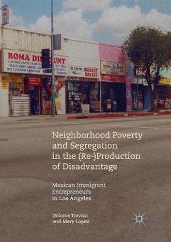 Cover image for Neighborhood Poverty and Segregation in the (Re-)Production of Disadvantage: Mexican Immigrant Entrepreneurs in Los Angeles