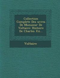 Cover image for Collection Complete Des Uvres de Monsieur de Voltaire: Histoire de Charles XII...