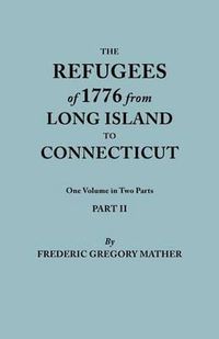 Cover image for The Refugees of 1776 from Long Island to Connecticut. One Volume in Two Parts. Part II. Includes Index to both Parts