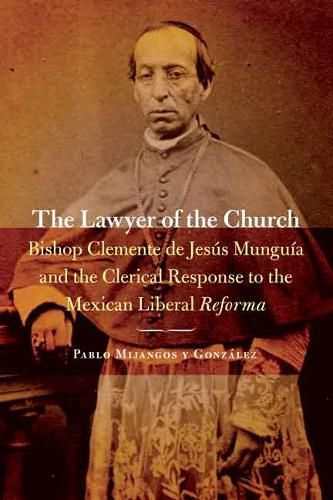 Cover image for The Lawyer of the Church: Bishop Clemente de Jesus Munguia and the Clerical Response to the Mexican Liberal Reforma