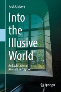 Cover image for Into the Illusive World: An Exploration of Animals' Perception