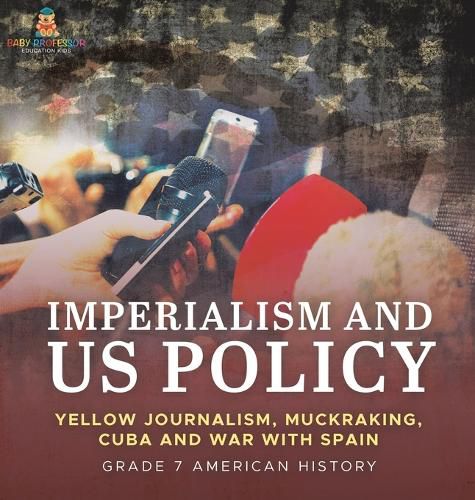 Cover image for Imperialism and US Policy Yellow Journalism, Muckraking, Cuba and War with Spain Grade 7 American History