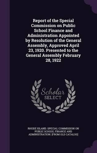 Cover image for Report of the Special Commission on Public School Finance and Administration Appointed by Resolution of the General Assembly, Approved April 23, 1920. Presented to the General Assembly February 28, 1922