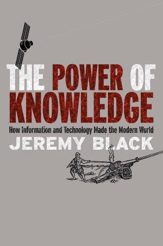 Cover image for The Power of Knowledge: How Information and Technology Made the Modern World
