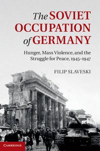 Cover image for The Soviet Occupation of Germany: Hunger, Mass Violence and the Struggle for Peace, 1945-1947