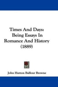 Cover image for Times and Days: Being Essays in Romance and History (1889)