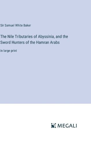 The Nile Tributaries of Abyssinia, and the Sword Hunters of the Hamran Arabs