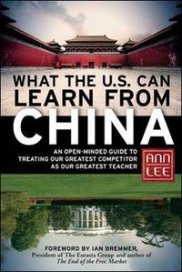 Cover image for What the U.S. Can Learn from China: An Open-Minded Guide to Treating Our Greatest Competitor as Our Greatest Teacher