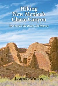 Cover image for Hiking New Mexico's Chaco Canyon: The Trails, the Ruins, the History