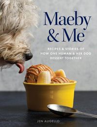 Cover image for Maeby and Me: Recipes and Stories of How One Human and Her Dog Dessert Together