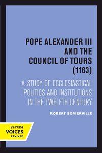 Cover image for Pope Alexander III And the Council of Tours (1163): A Study of Ecclesiastical Politics and Institutions in the Twelfth Century