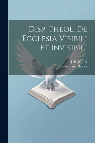 Cover image for Disp. Theol. De Ecclesia Visibili Et Invisibili