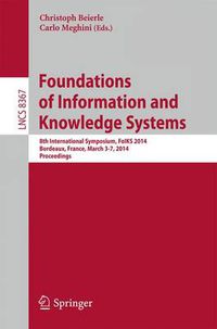 Cover image for Foundations of Information and Knowledge Systems: 8th International Symposium, FoIKS 2014, Bordeaux, France, March 3-7, 2014. Proceedings