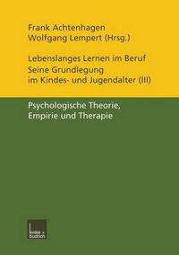 Cover image for Lebenslanges Lernen im Beruf - seine Grundlegung im Kindes- und Jugendalter: Band 3: Psychologische Theorie, Empirie und Therapie