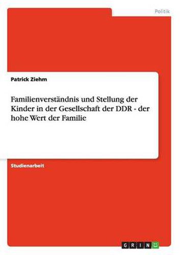 Cover image for Familienverstandnis und Stellung der Kinder in der Gesellschaft der DDR - der hohe Wert der Familie