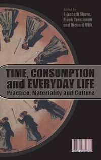 Cover image for Time, Consumption and Everyday Life: Practice, Materiality and Culture