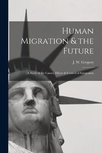 Cover image for Human Migration & the Future: a Study of the Causes, Effects & Control of Emigration