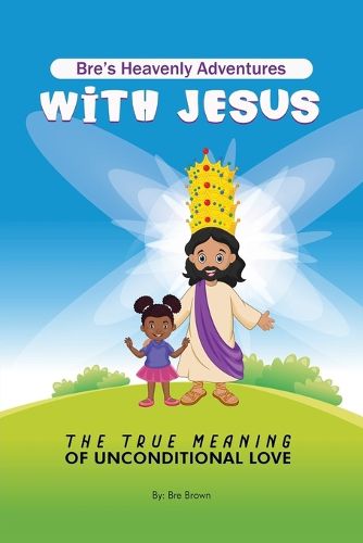 Cover image for Bre's Heavenly Adventures With Jesus: The True Meaning Of Unconditional Love