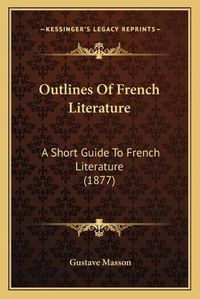 Cover image for Outlines of French Literature: A Short Guide to French Literature (1877)