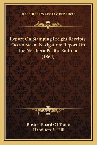 Cover image for Report on Stamping Freight Receipts; Ocean Steam Navigation; Report on the Northern Pacific Railroad (1864)