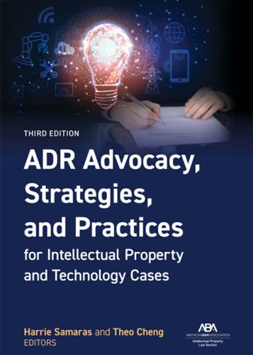 Cover image for ADR Advocacy, Strategies, and Practices for Intellectual Property and Technology Cases, Third