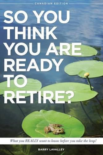 Cover image for So You Think You Are Ready To Retire?: What You REALLY Want to Know Before You Take The Leap