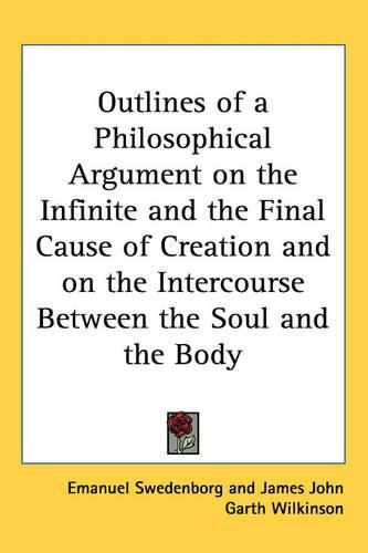 Cover image for Outlines of a Philosophical Argument on the Infinite and the Final Cause of Creation and on the Intercourse Between the Soul and the Body