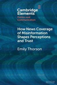 Cover image for How News Coverage of Misinformation Shapes Perceptions and Trust