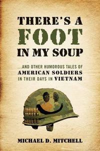 Cover image for There's a Foot in My Soup: ...and Other Humorous Tales of American Soldiers in Their Days in Vietnam