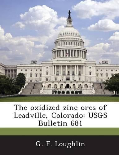 Cover image for The Oxidized Zinc Ores of Leadville, Colorado: Usgs Bulletin 681