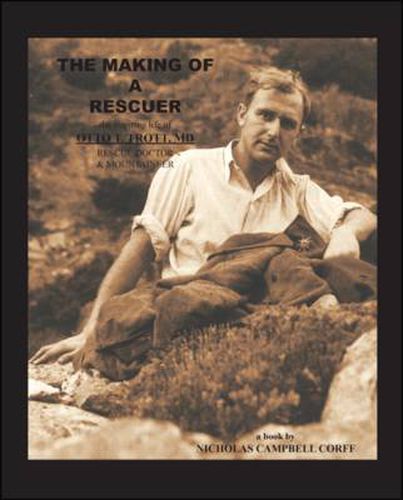 The Making of a Rescuer: The Inspiring Life of Otto T. Trott, MD Rescue Doctor and Mountaineer